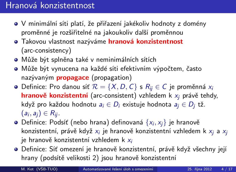 Cjeproměnnáx i hranověkonzistentní(arc-consistent)vzhledemkx j právětehdy, kdyžprokaždouhodnotua i D i existujehodnotaa j D j tž. (a i,a j ) R ij.