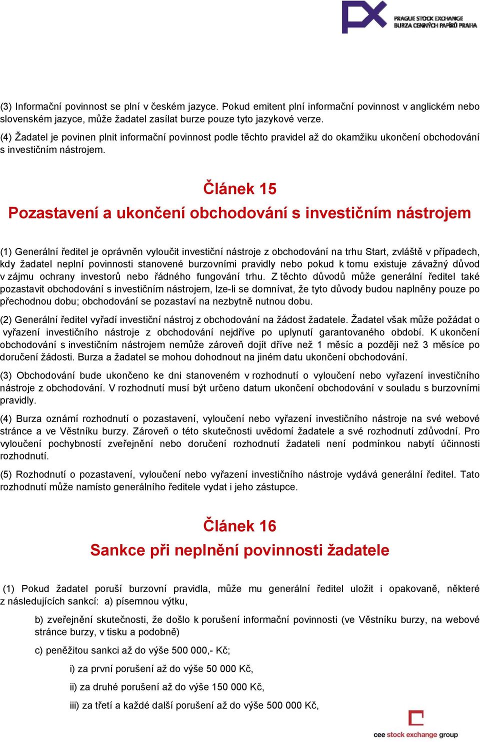 Článek 15 Pozastavení a ukončení obchodování s investičním nástrojem (1) Generální ředitel je oprávněn vyloučit investiční nástroje z obchodování na trhu Start, zvláště v případech, kdy žadatel