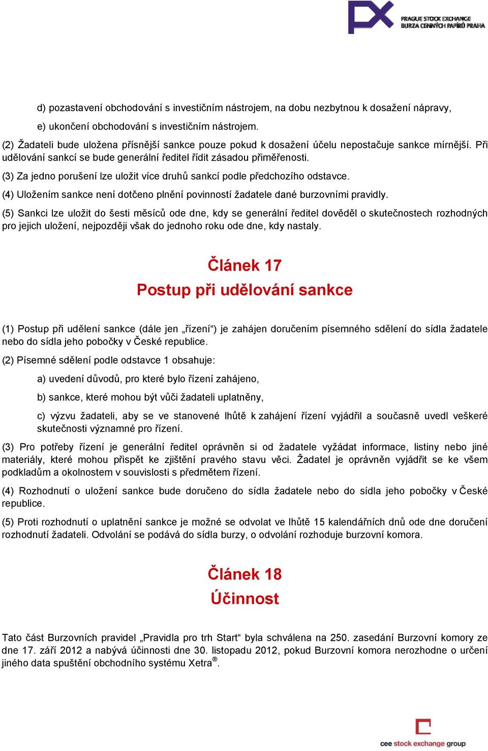 (3) Za jedno porušení lze uložit více druhů sankcí podle předchozího odstavce. (4) Uložením sankce není dotčeno plnění povinností žadatele dané burzovními pravidly.