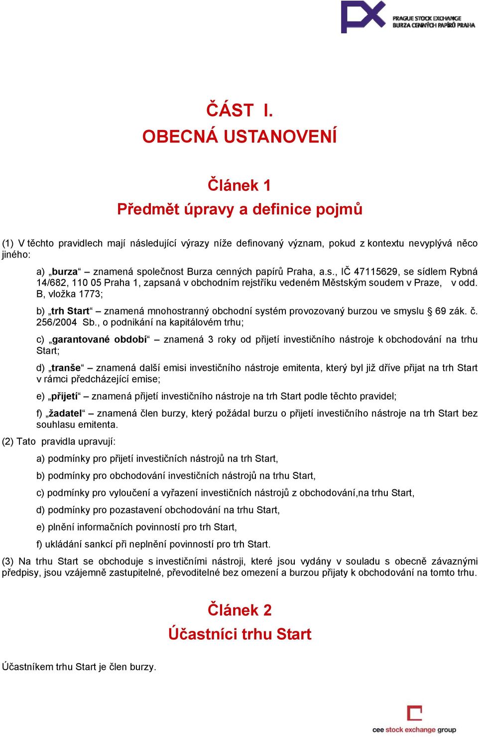 Burza cenných papírů Praha, a.s., IČ 47115629, se sídlem Rybná 14/682, 110 05 Praha 1, zapsaná v obchodním rejstříku vedeném Městským soudem v Praze, v odd.