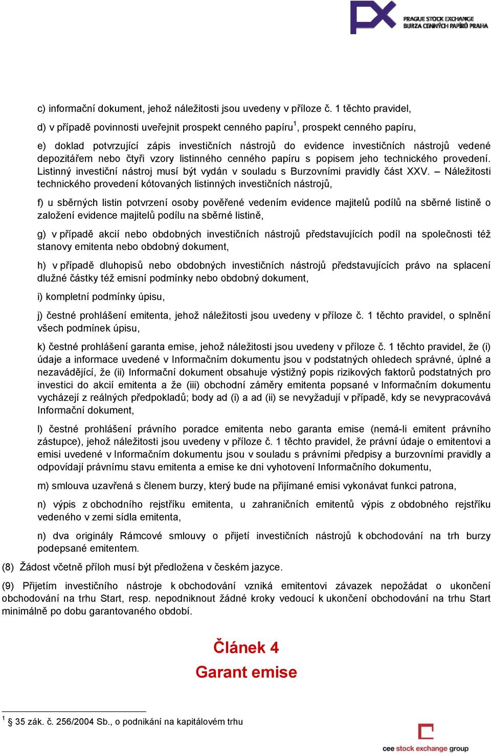 depozitářem nebo čtyři vzory listinného cenného papíru s popisem jeho technického provedení. Listinný investiční nástroj musí být vydán v souladu s Burzovními pravidly část XXV.