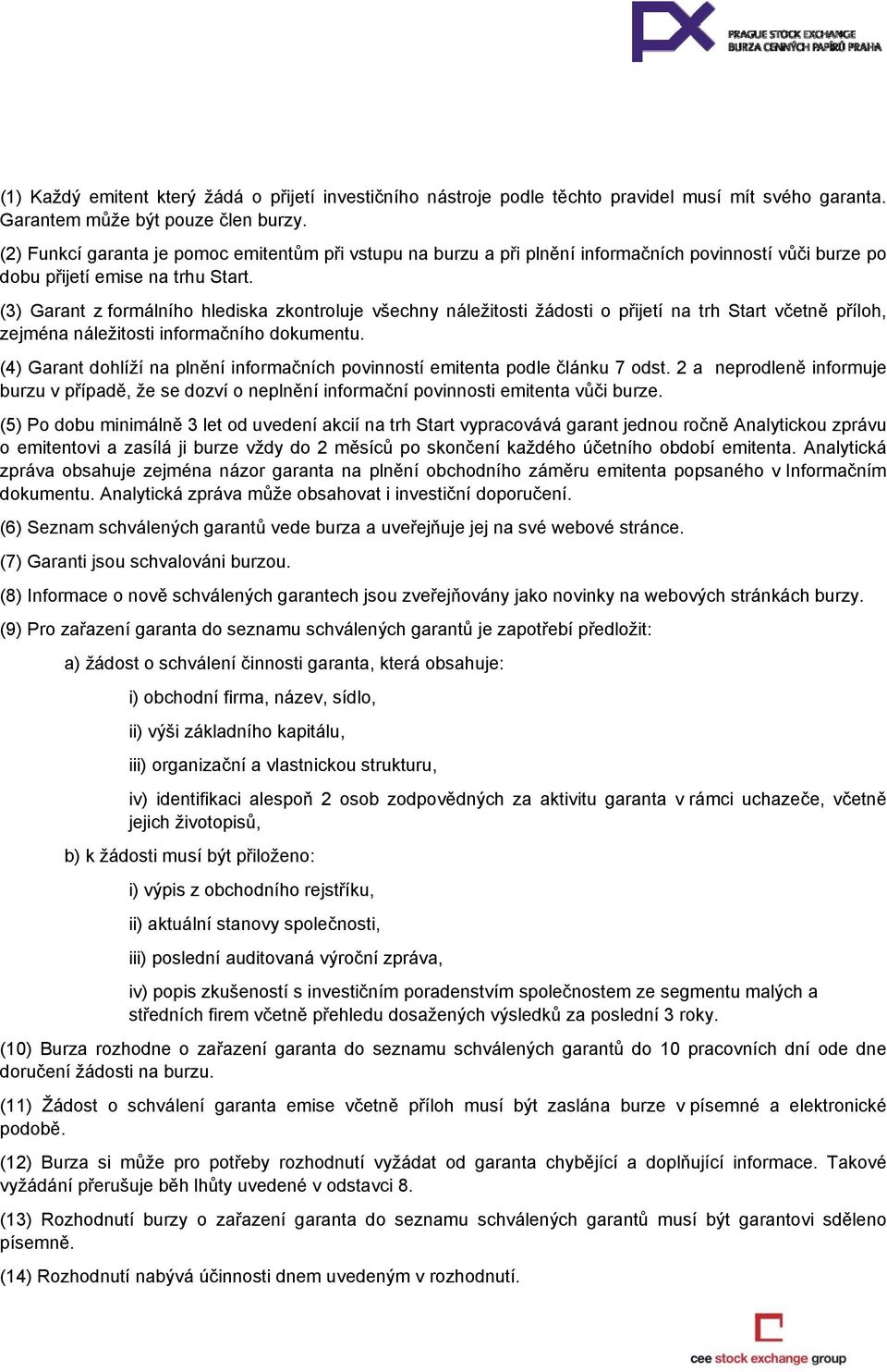 (3) Garant z formálního hlediska zkontroluje všechny náležitosti žádosti o přijetí na trh Start včetně příloh, zejména náležitosti informačního dokumentu.