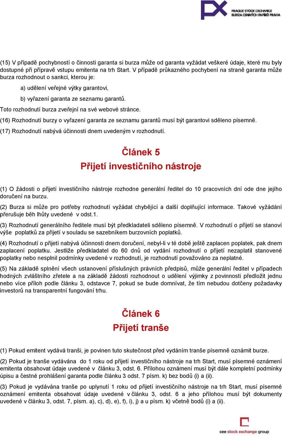 Toto rozhodnutí burza zveřejní na své webové stránce. (16) Rozhodnutí burzy o vyřazení garanta ze seznamu garantů musí být garantovi sděleno písemně.