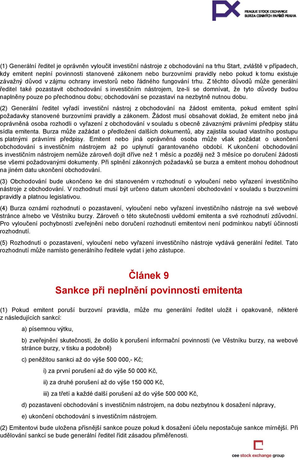 Z těchto důvodů může generální ředitel také pozastavit obchodování s investičním nástrojem, lze-li se domnívat, že tyto důvody budou naplněny pouze po přechodnou dobu; obchodování se pozastaví na