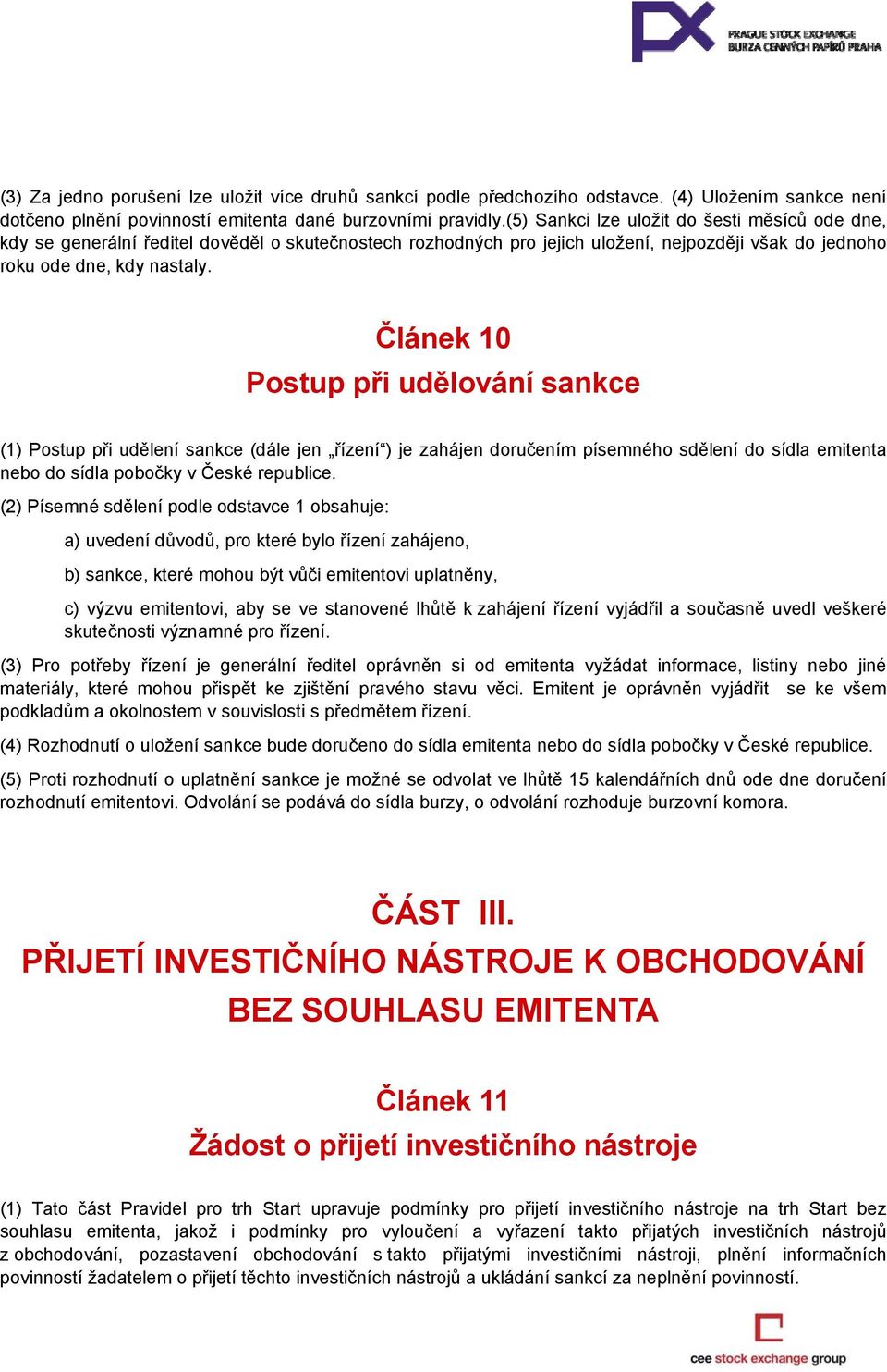 Článek 10 Postup při udělování sankce (1) Postup při udělení sankce (dále jen řízení ) je zahájen doručením písemného sdělení do sídla emitenta nebo do sídla pobočky v České republice.