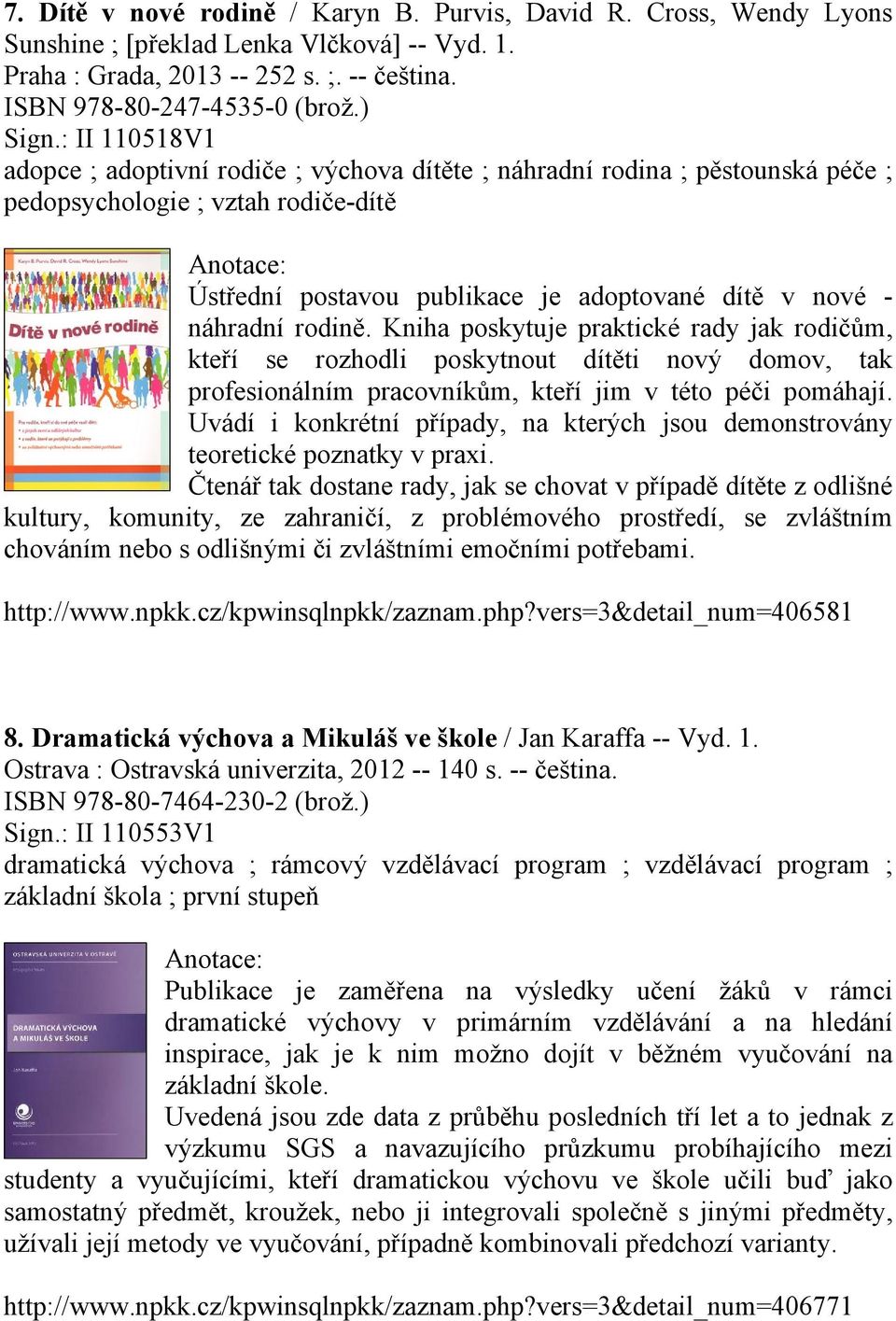 rodině. Kniha poskytuje praktické rady jak rodičům, kteří se rozhodli poskytnout dítěti nový domov, tak profesionálním pracovníkům, kteří jim v této péči pomáhají.