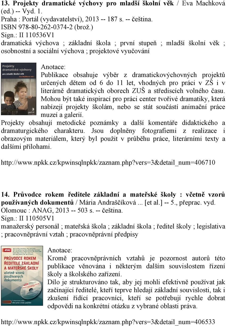 určených dětem od 6 do 11 let, vhodných pro práci v ZŠ i v literárně dramatických oborech ZUŠ a střediscích volného času.
