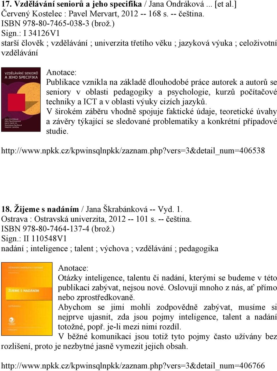 pedagogiky a psychologie, kurzů počítačové techniky a ICT a v oblasti výuky cizích jazyků.