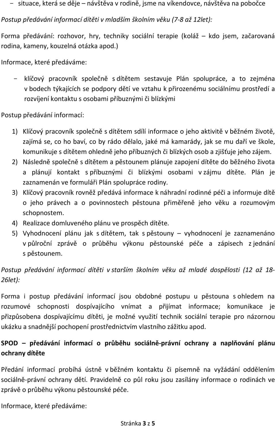 ) - klíčový pracovník společně s dítětem sestavuje Plán spolupráce, a to zejména v bodech týkajících se podpory dětí ve vztahu k přirozenému sociálnímu prostředí a rozvíjení kontaktu s osobami