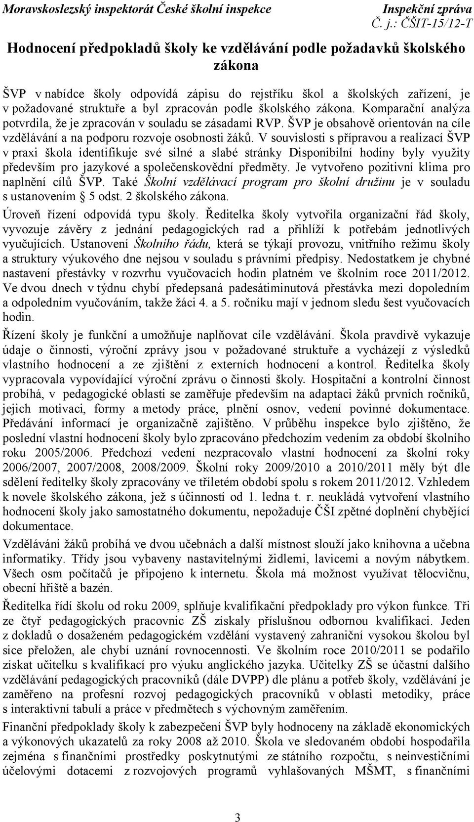 V souvislosti s přípravou a realizací ŠVP v praxi škola identifikuje své silné a slabé stránky Disponibilní hodiny byly využity především pro jazykové aspolečenskovědní předměty.