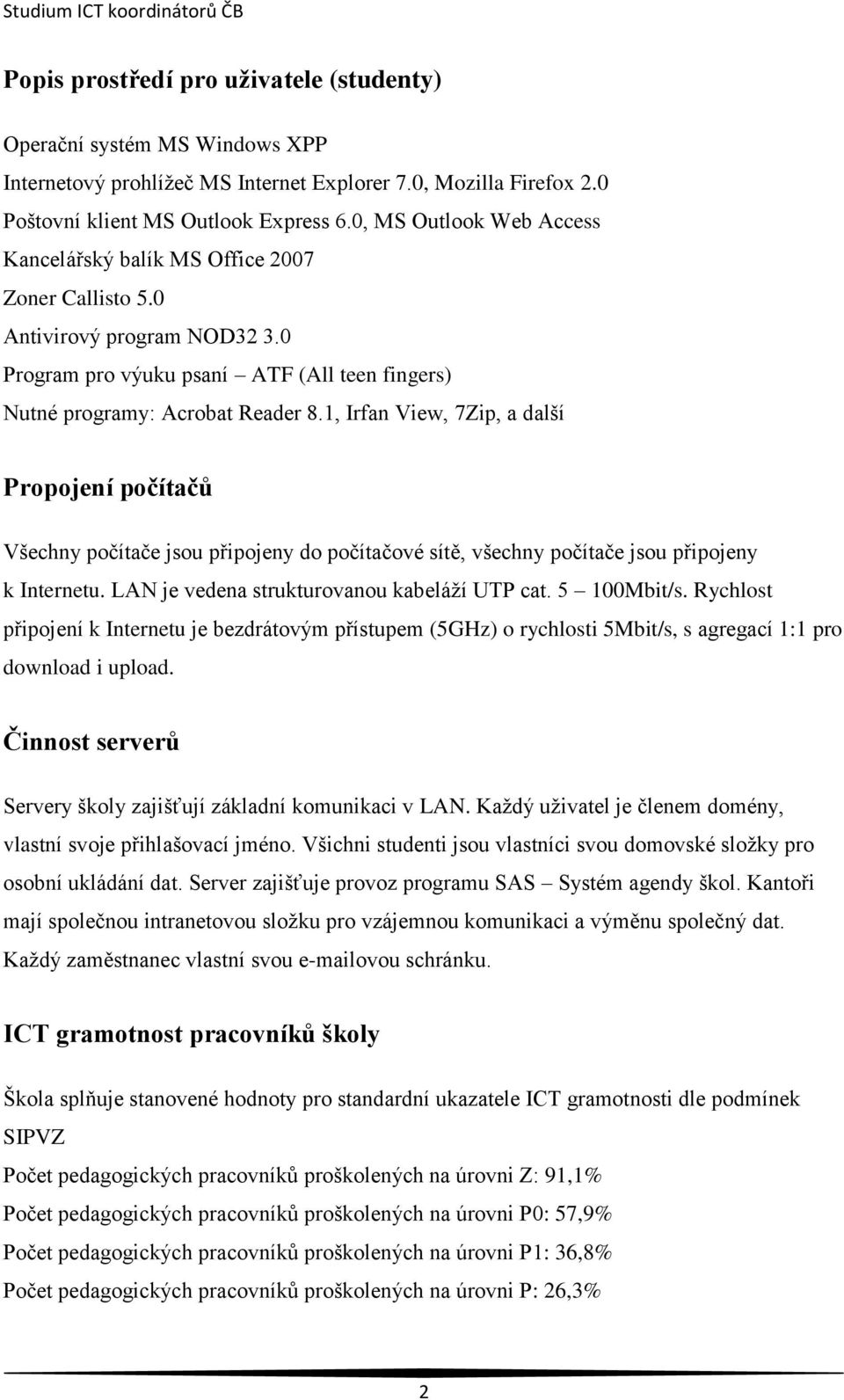 1, Irfan View, 7Zip, a další Propojení počítačů Všechny počítače jsou připojeny do počítačové sítě, všechny počítače jsou připojeny k Internetu. LAN je vedena strukturovanou kabeláží UTP cat.