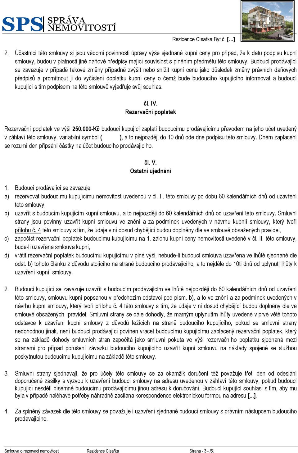 Budoucí prodávající se zavazuje v případě takové změny případně zvýšit nebo snížit kupní cenu jako důsledek změny právních daňových předpisů a promítnout ji do vyčíslení doplatku kupní ceny o čemž