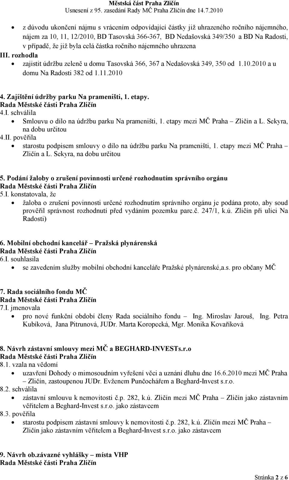 Zajištění údržby parku a prameništi, 1. etapy. 4.I. schválila Smlouvu o dílo na údržbu parku Na prameništi, 1. etapy mezi MČ Praha Zličín a L. Sekyra, na dobu určitou 4.II.