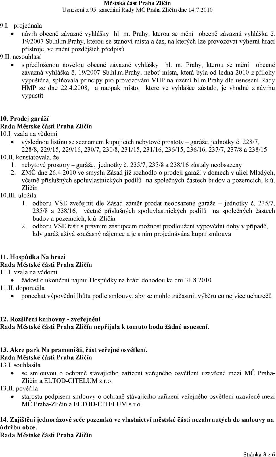 m.prahy dle usnesení Rady HMP ze dne 22.4.2008, a naopak místo, které ve vyhlášce zůstalo, je vhodné z návrhu vypustit 10. Prodej garáží 10.I.