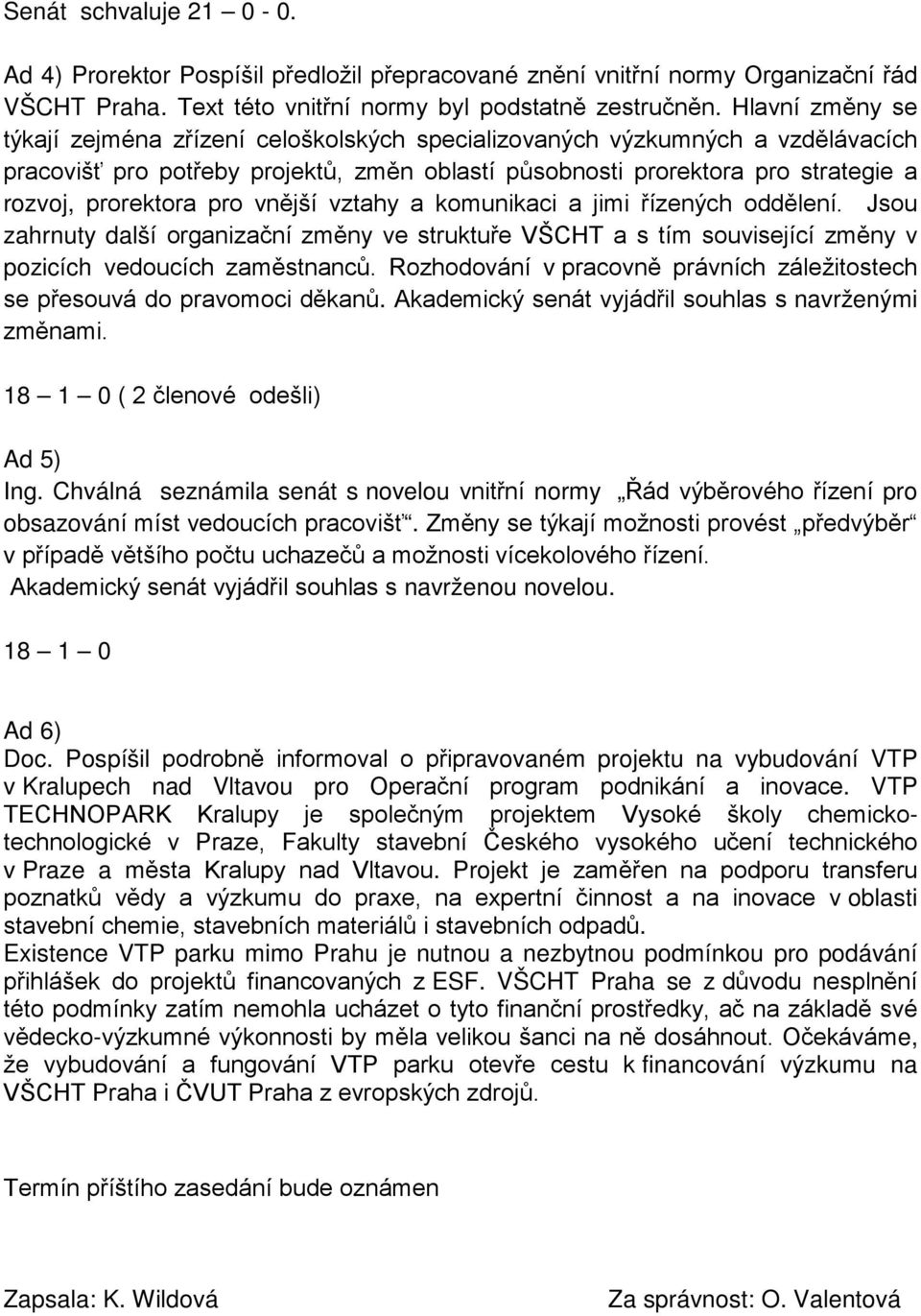 pro vnější vztahy a komunikaci a jimi řízených oddělení. Jsou zahrnuty další organizační změny ve struktuře VŠCHT a s tím související změny v pozicích vedoucích zaměstnanců.