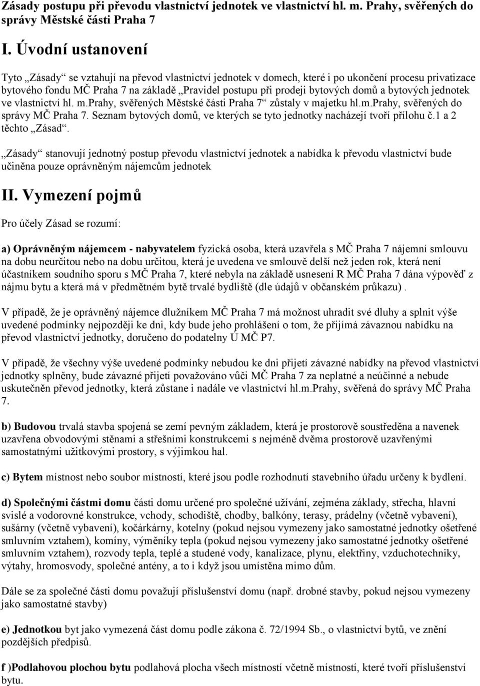 domů a bytových jednotek ve vlastnictví hl. m.prahy, svěřených Městské části Praha 7 zůstaly v majetku hl.m.prahy, svěřených do správy MČ Praha 7.