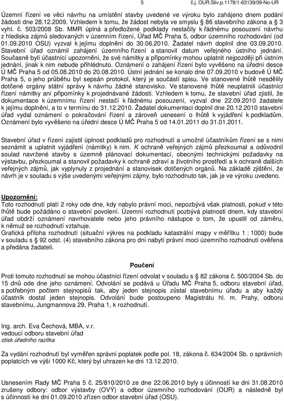 MMR úplná a předložené podklady nestačily k řádnému posouzení návrhu z hlediska zájmů sledovaných v územním řízení, Úřad MČ Praha 5, odbor územního rozhodování (od 01.09.