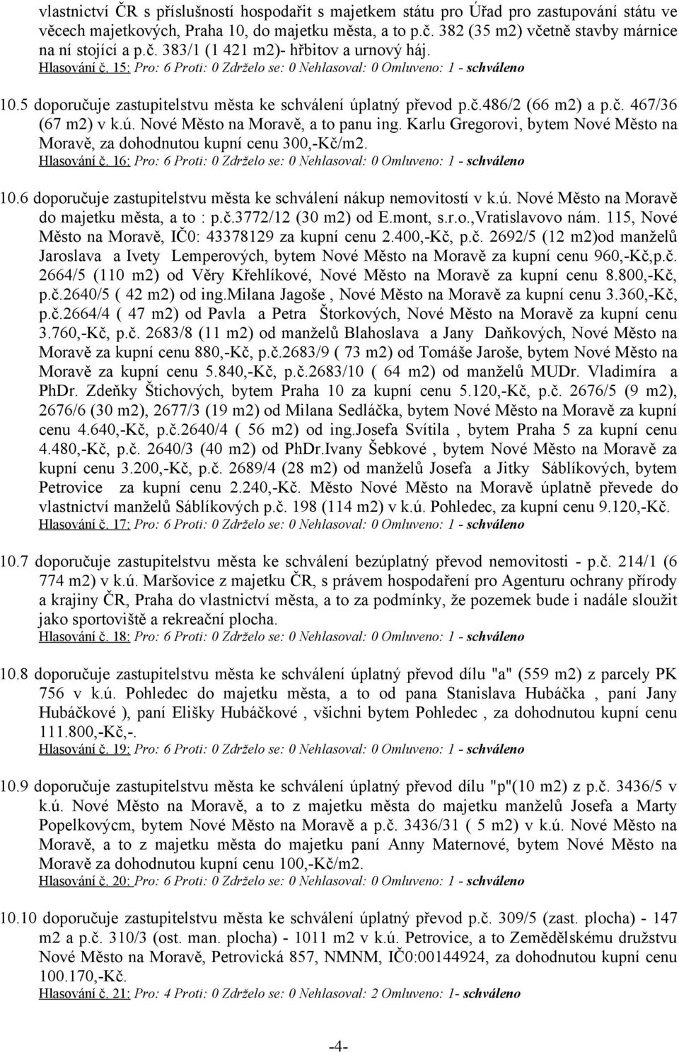 5 doporučuje zastupitelstvu města ke schválení úplatný převod p.č.486/2 (66 m2) a p.č. 467/36 (67 m2) v k.ú. Nové Město na Moravě, a to panu ing.