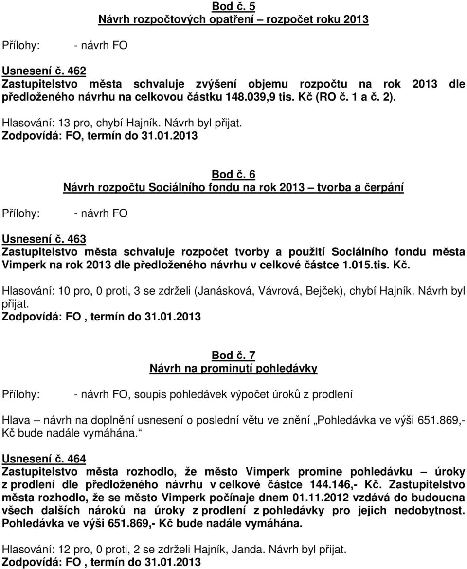 463 Zastupitelstvo města schvaluje rozpočet tvorby a použití Sociálního fondu města Vimperk na rok 2013 dle předloženého návrhu v celkové částce 1.015.tis. Kč.