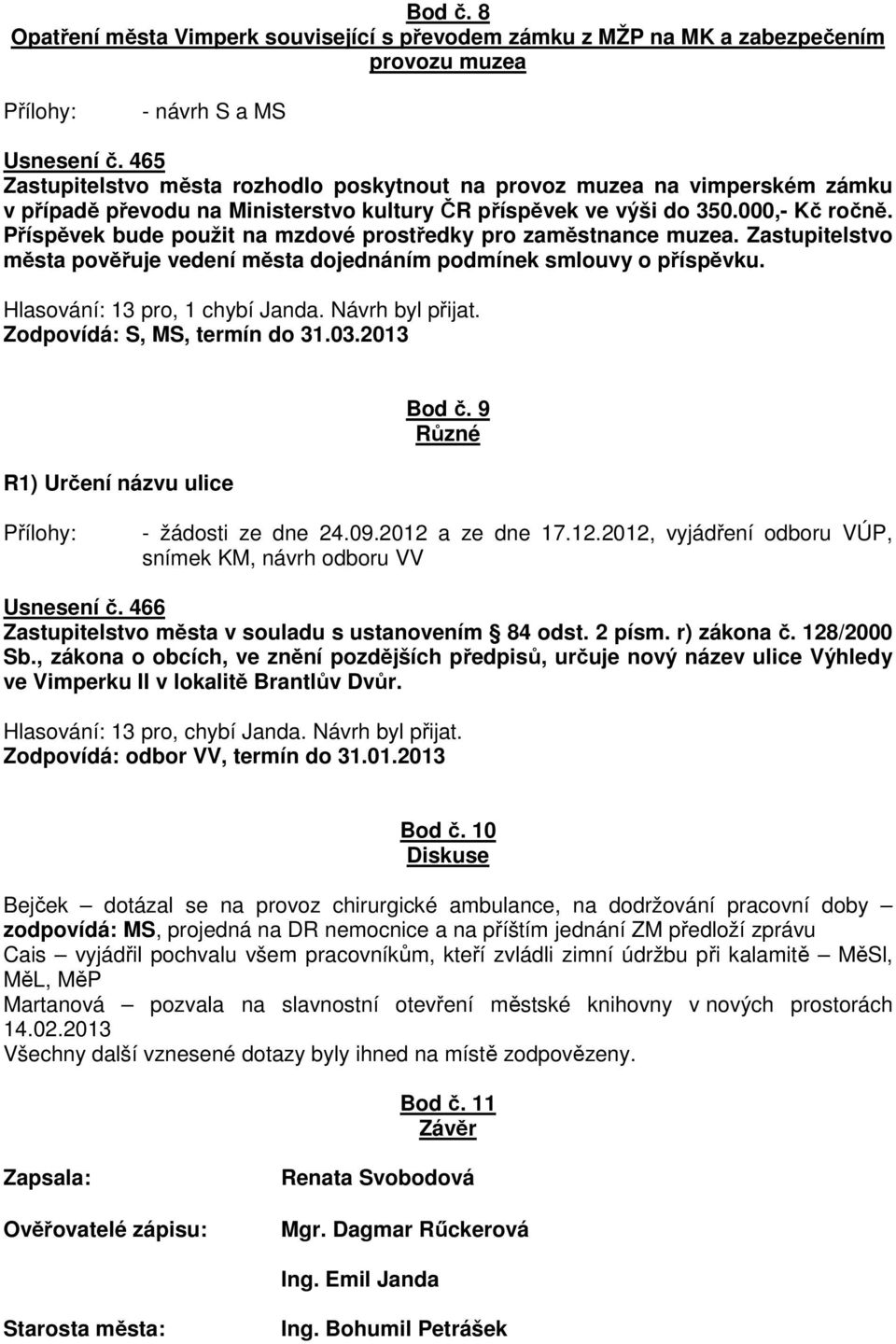 Příspěvek bude použit na mzdové prostředky pro zaměstnance muzea. Zastupitelstvo města pověřuje vedení města dojednáním podmínek smlouvy o příspěvku. Hlasování: 13 pro, 1 chybí Janda.