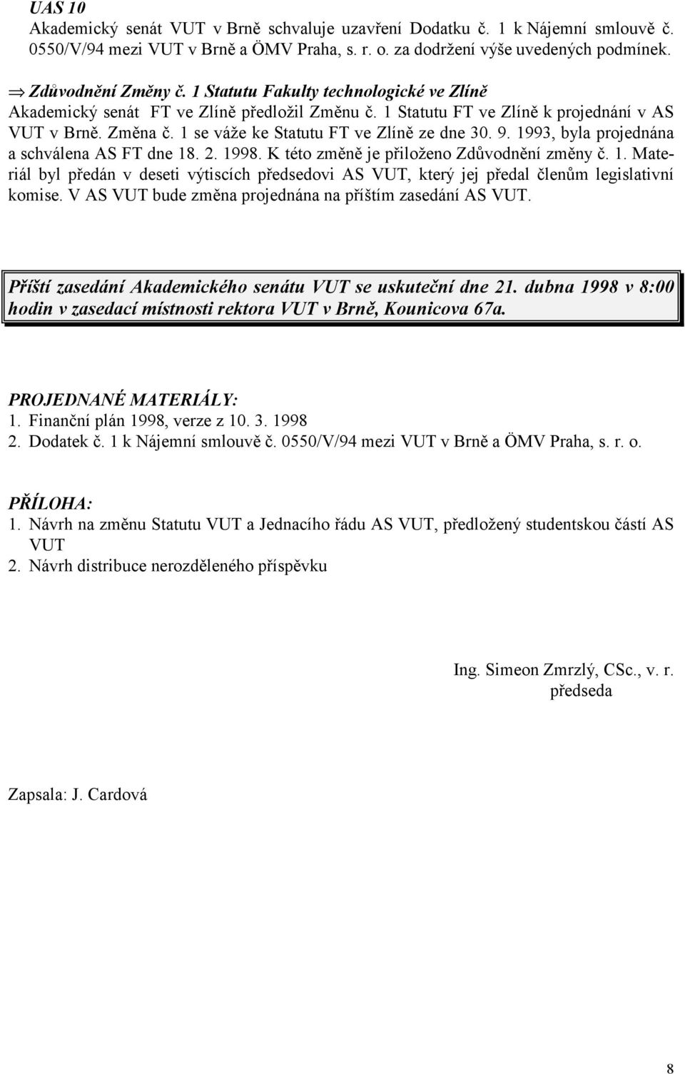 1993, byla projednána a schválena AS FT dne 18. 2. 1998. K této změně je přiloženo Zdůvodnění změny č. 1. Materiál byl předán v deseti výtiscích předsedovi AS VUT, který jej předal členům legislativní komise.