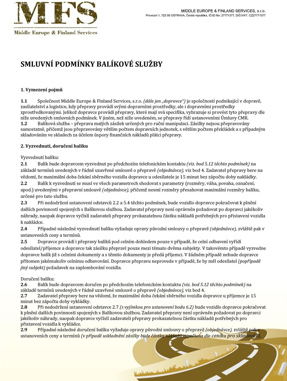 Jelikož dopravce provádí přepravy, které mají svá specifika, vyhrazuje si provést tyto přepravy dle níže uvedených smluvních podmínek.