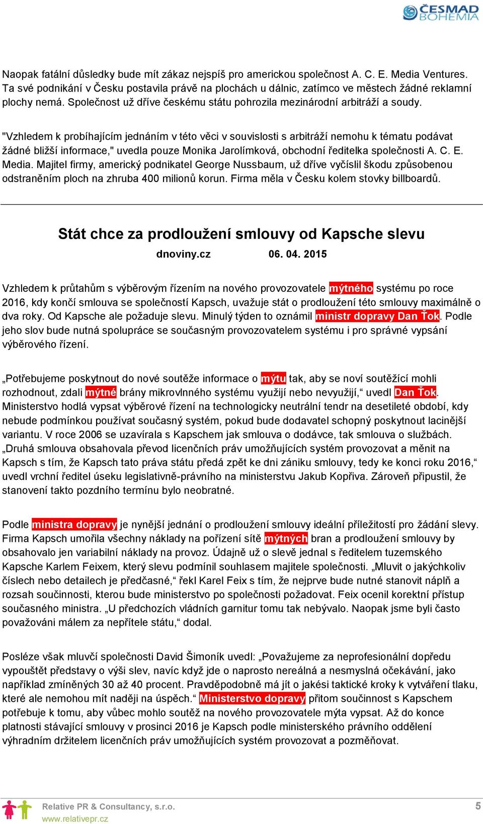 "Vzhledem k probíhajícím jednáním v této věci v souvislosti s arbitráží nemohu k tématu podávat žádné bližší informace," uvedla pouze Monika Jarolímková, obchodní ředitelka společnosti A. C. E. Media.