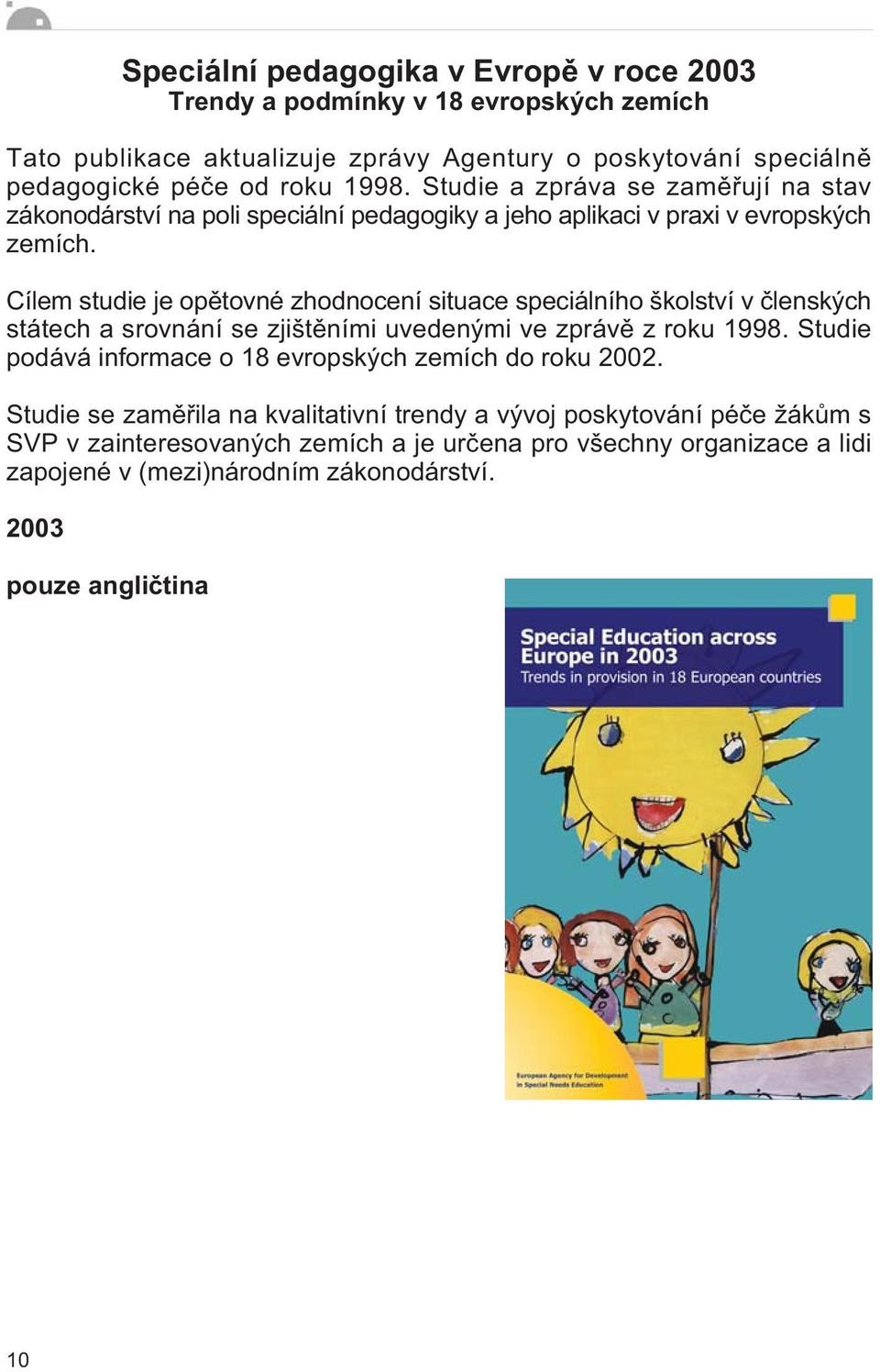 Cílem studie je opìtovné zhodnocení situace speciálního školství v èlenských státech a srovnání se zjištìními uvedenými ve zprávì z roku 1998.