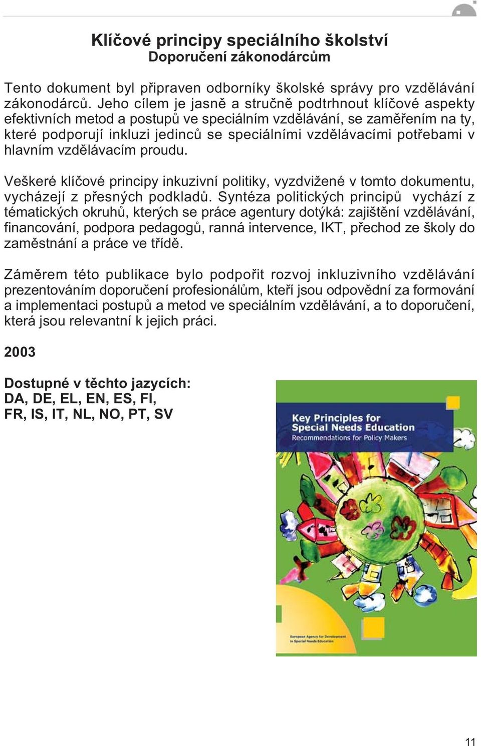 potøebami v hlavním vzdìlávacím proudu. Veškeré klíèové principy inkuzivní politiky, vyzdvižené v tomto dokumentu, vycházejí z pøesných podkladù.