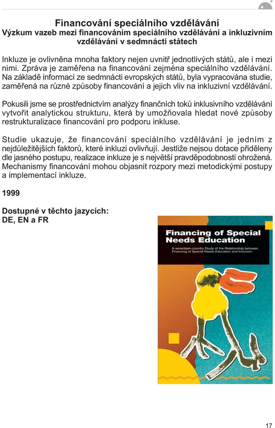 Na základì informací ze sedmnácti evropských státù, byla vypracována studie, zamìøená na rùzné zpùsoby financování a jejich vliv na inkluzivní vzdìlávání.