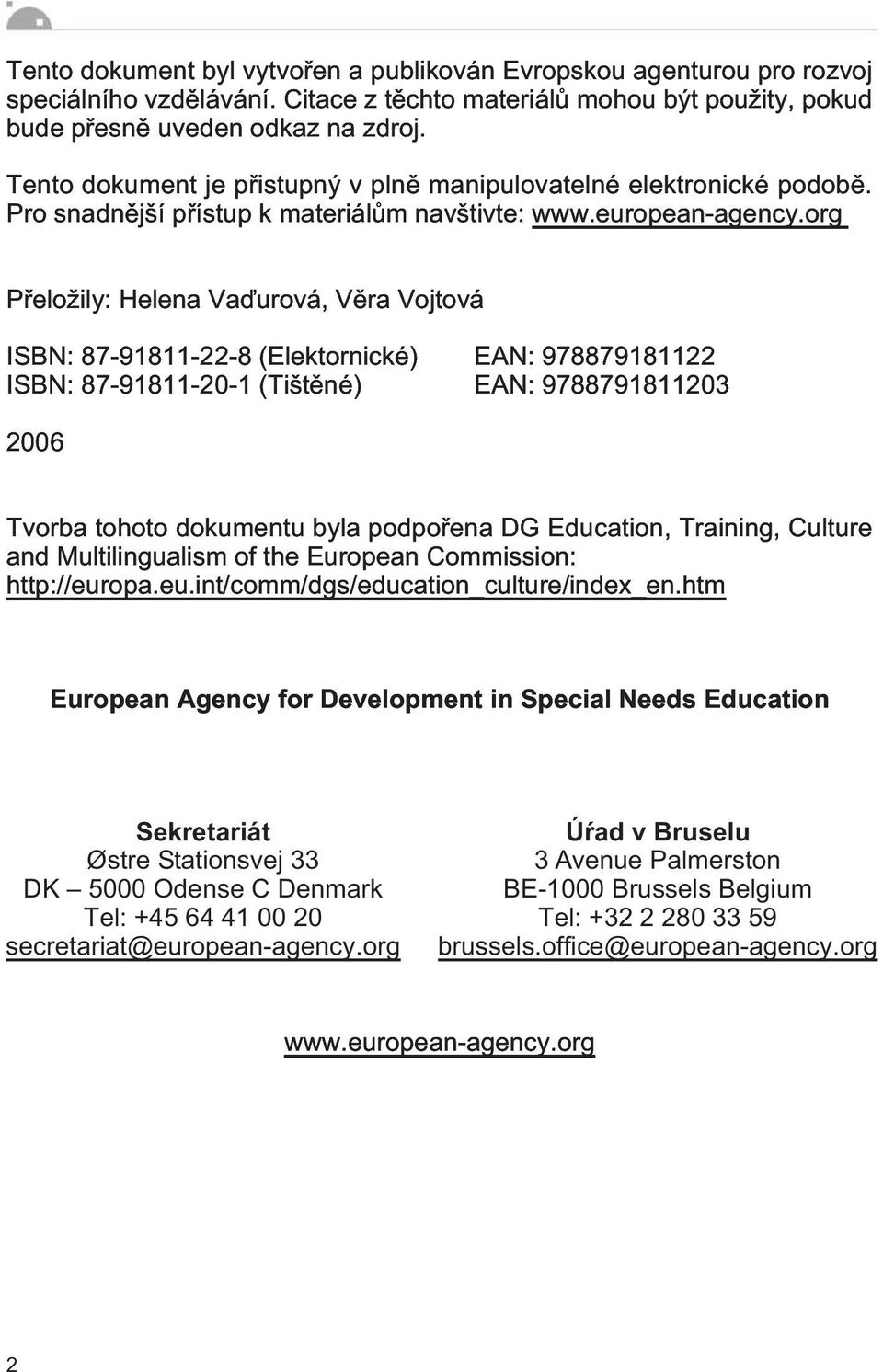 org Pøeložily: Helena Vaïurová, Vìra Vojtová ISBN: 87-91811-22-8 (Elektornické) EAN: 978879181122 ISBN: 87-91811-20-1 (Tištìné) EAN: 9788791811203 2006 Tvorba tohoto dokumentu byla podpoøena DG