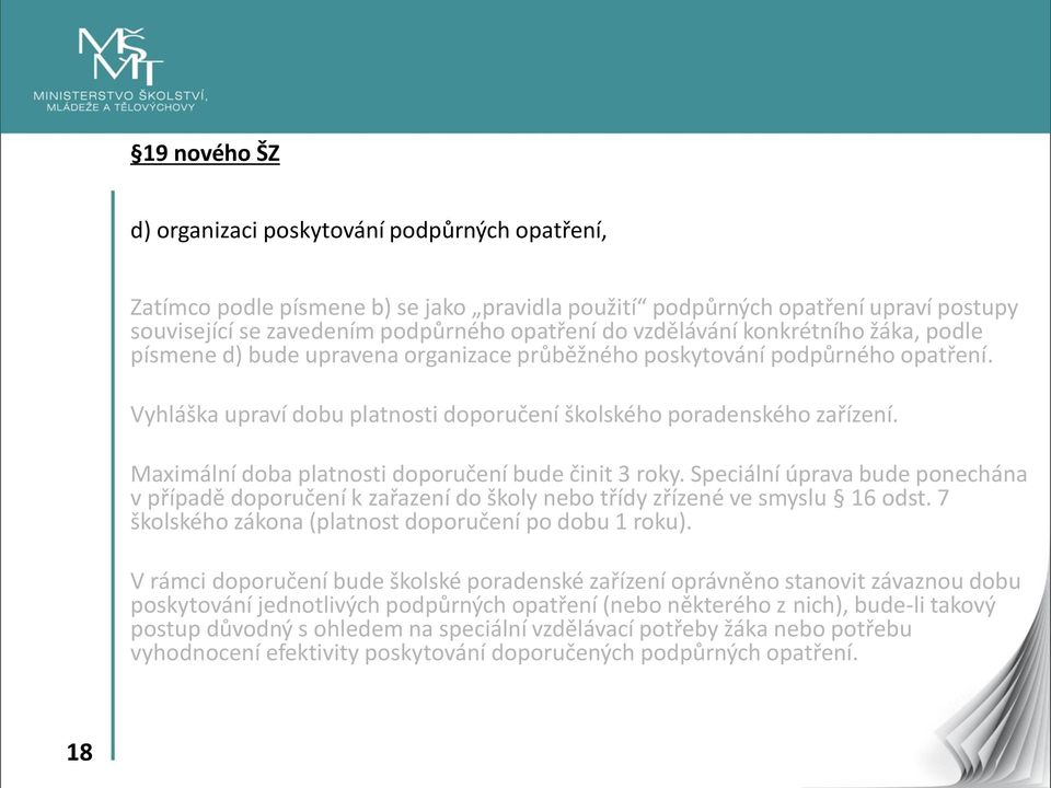 Maximální doba platnosti doporučení bude činit 3 roky. Speciální úprava bude ponechána v případě doporučení k zařazení do školy nebo třídy zřízené ve smyslu 16 odst.