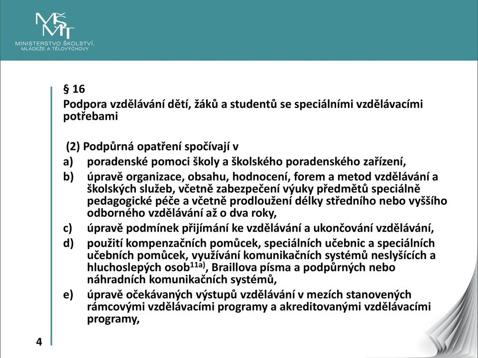 o dva roky, c) úpravě podmínek přijímání ke vzdělávání a ukončování vzdělávání, d) použití kompenzačních pomůcek, speciálních učebnic a speciálních učebních pomůcek, využívání komunikačních systémů