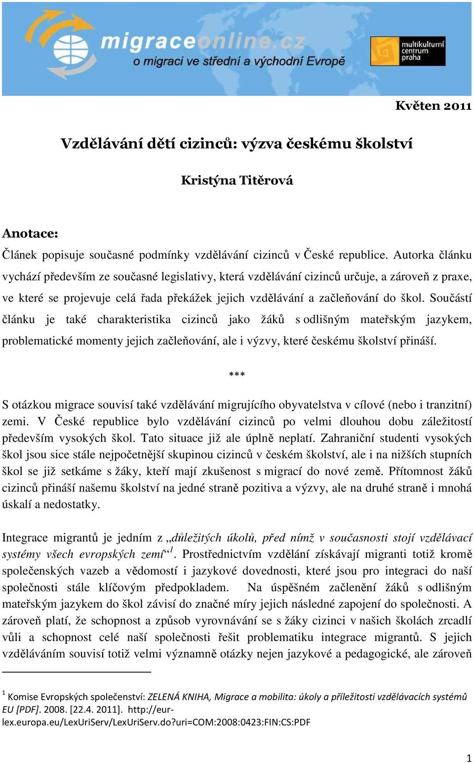 Součástí článku je také charakteristika cizinců jako žáků s odlišným mateřským jazykem, problematické momenty jejich začleňování, ale i výzvy, které českému školství přináší.