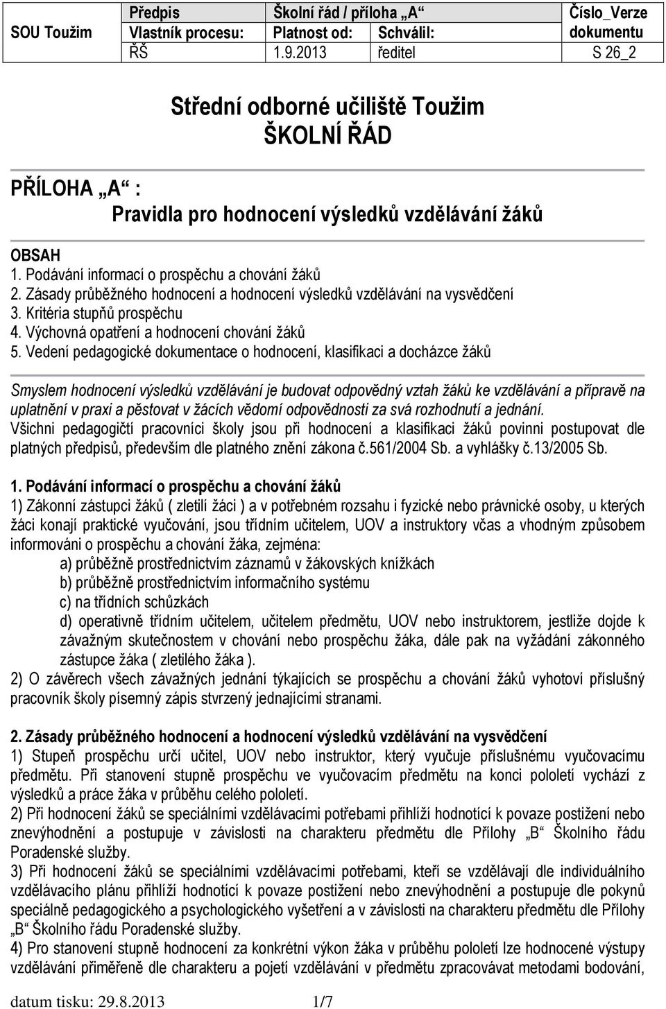 Zásady průběžného hodnocení a hodnocení výsledků vzdělávání na vysvědčení 3. Kritéria stupňů prospěchu 4. Výchovná opatření a hodnocení chování žáků 5.