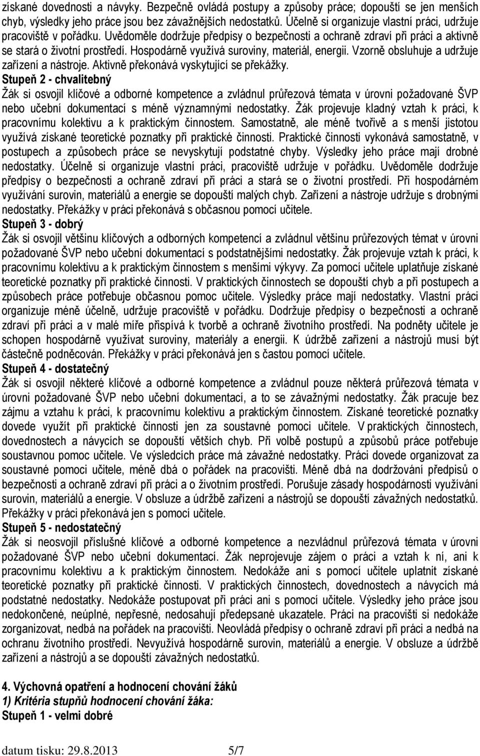 Hospodárně využívá suroviny, materiál, energii. Vzorně obsluhuje a udržuje zařízení a nástroje. Aktivně překonává vyskytující se překážky.