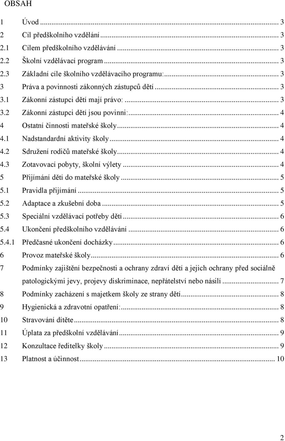 .. 4 4.2 Sdružení rodičů mateřské školy... 4 4.3 Zotavovací pobyty, školní výlety... 4 5 Přijímání dětí do mateřské školy... 5 5.1 Pravidla přijímání... 5 5.2 Adaptace a zkušební doba... 5 5.3 Speciální vzdělávací potřeby dětí.