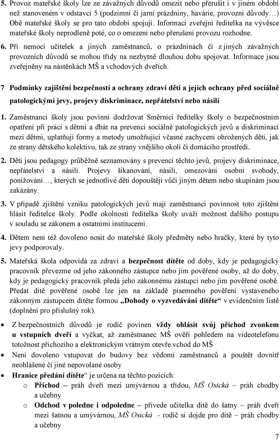 Při nemoci učitelek a jiných zaměstnanců, o prázdninách či z jiných závažných provozních důvodů se mohou třídy na nezbytně dlouhou dobu spojovat.