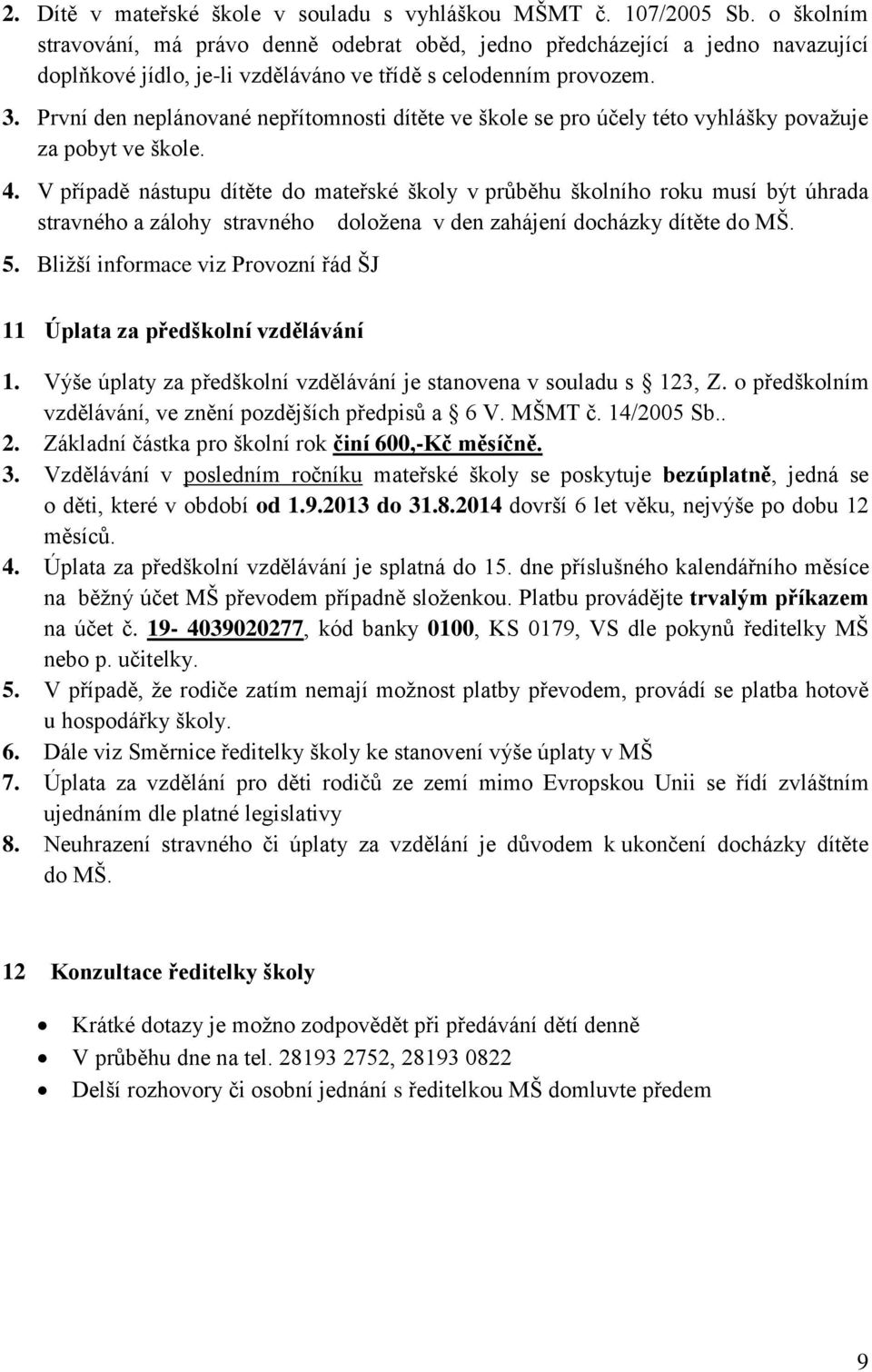 První den neplánované nepřítomnosti dítěte ve škole se pro účely této vyhlášky považuje za pobyt ve škole. 4.