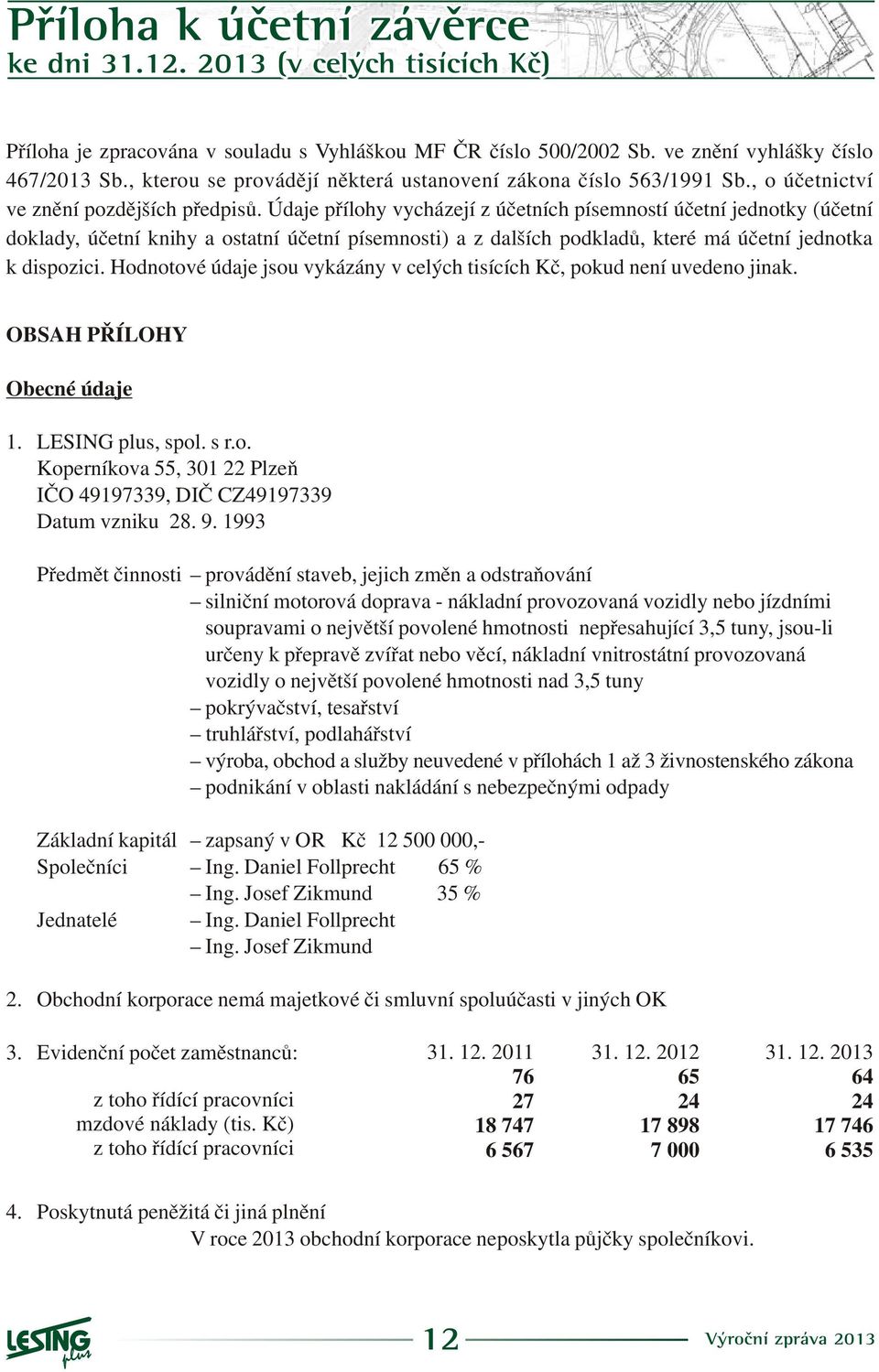 Údaje pøílohy vycházejí z úèetních písemností úèetní jednotky (úèetní doklady, úèetní knihy a ostatní úèetní písemnosti) a z dalších podkladù, které má úèetní jednotka k dispozici.