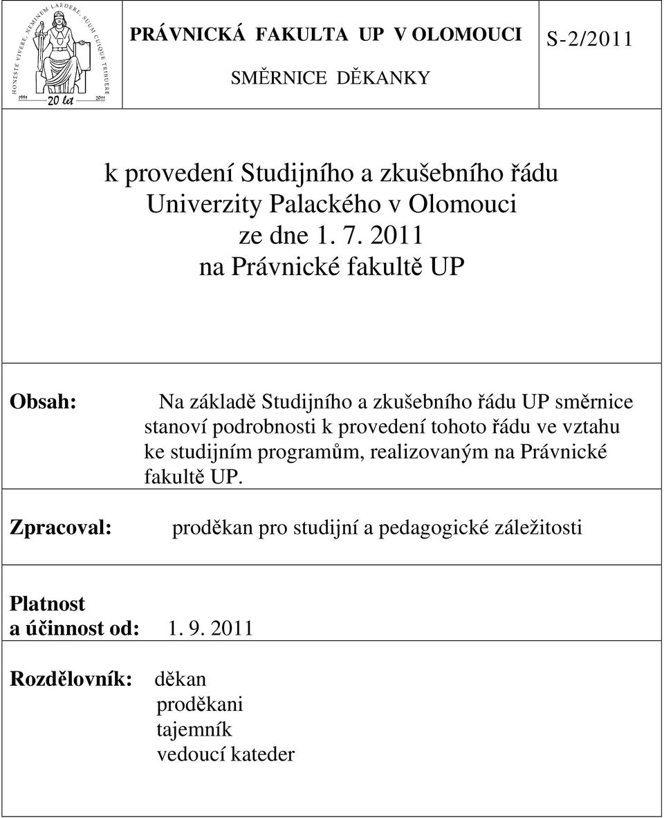 2011 na Právnické fakultě UP Obsah: Zpracoval: Na základě Studijního a zkušebního řádu UP směrnice stanoví podrobnosti k