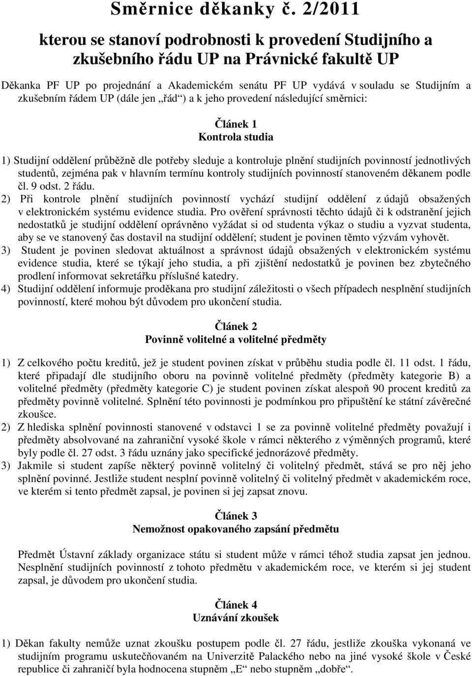 zkušebním řádem UP (dále jen řád ) a k jeho provedení následující směrnici: Článek 1 Kontrola studia 1) Studijní oddělení průběžně dle potřeby sleduje a kontroluje plnění studijních povinností
