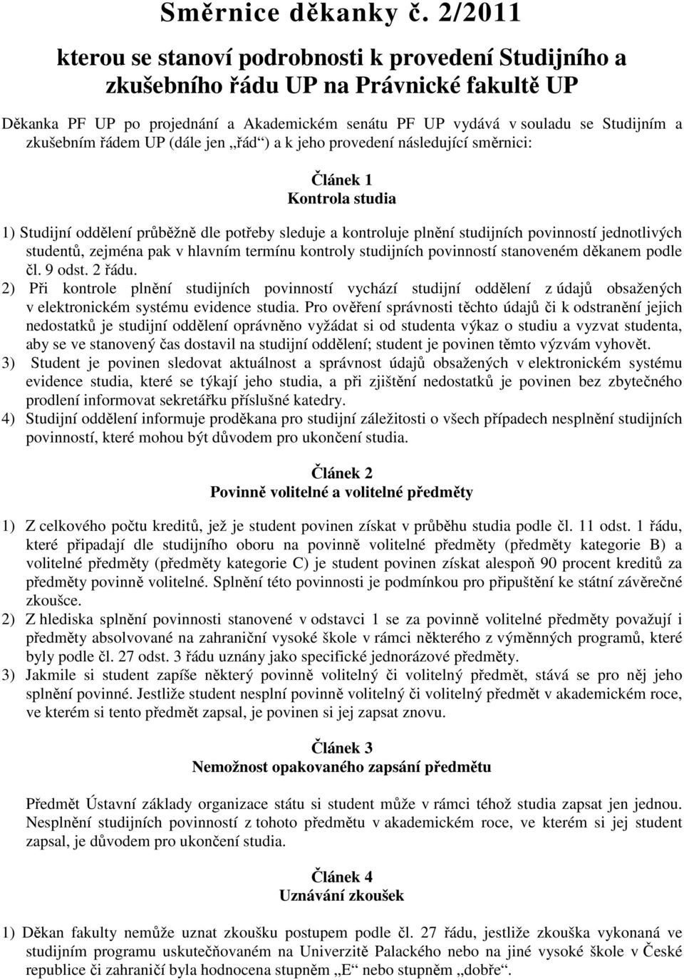 zkušebním řádem UP (dále jen řád ) a k jeho provedení následující směrnici: Článek 1 Kontrola studia 1) Studijní oddělení průběžně dle potřeby sleduje a kontroluje plnění studijních povinností