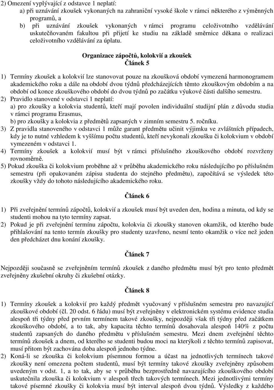 Organizace zápočtů, kolokvií a zkoušek Článek 5 1) Termíny zkoušek a kolokvií lze stanovovat pouze na zkoušková období vymezená harmonogramem akademického roku a dále na období dvou týdnů