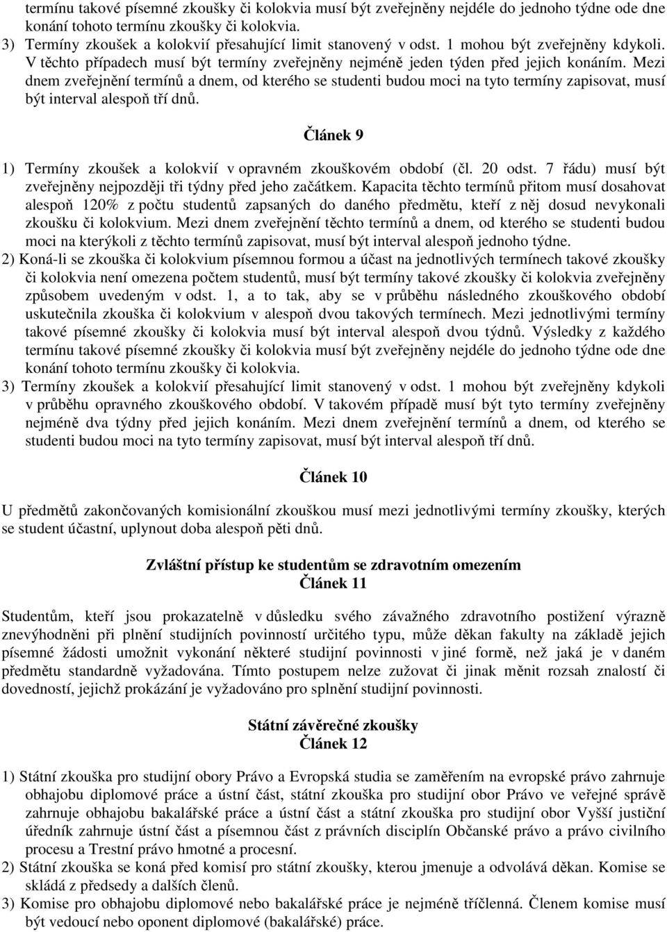 Mezi dnem zveřejnění termínů a dnem, od kterého se studenti budou moci na tyto termíny zapisovat, musí být interval alespoň tří dnů.