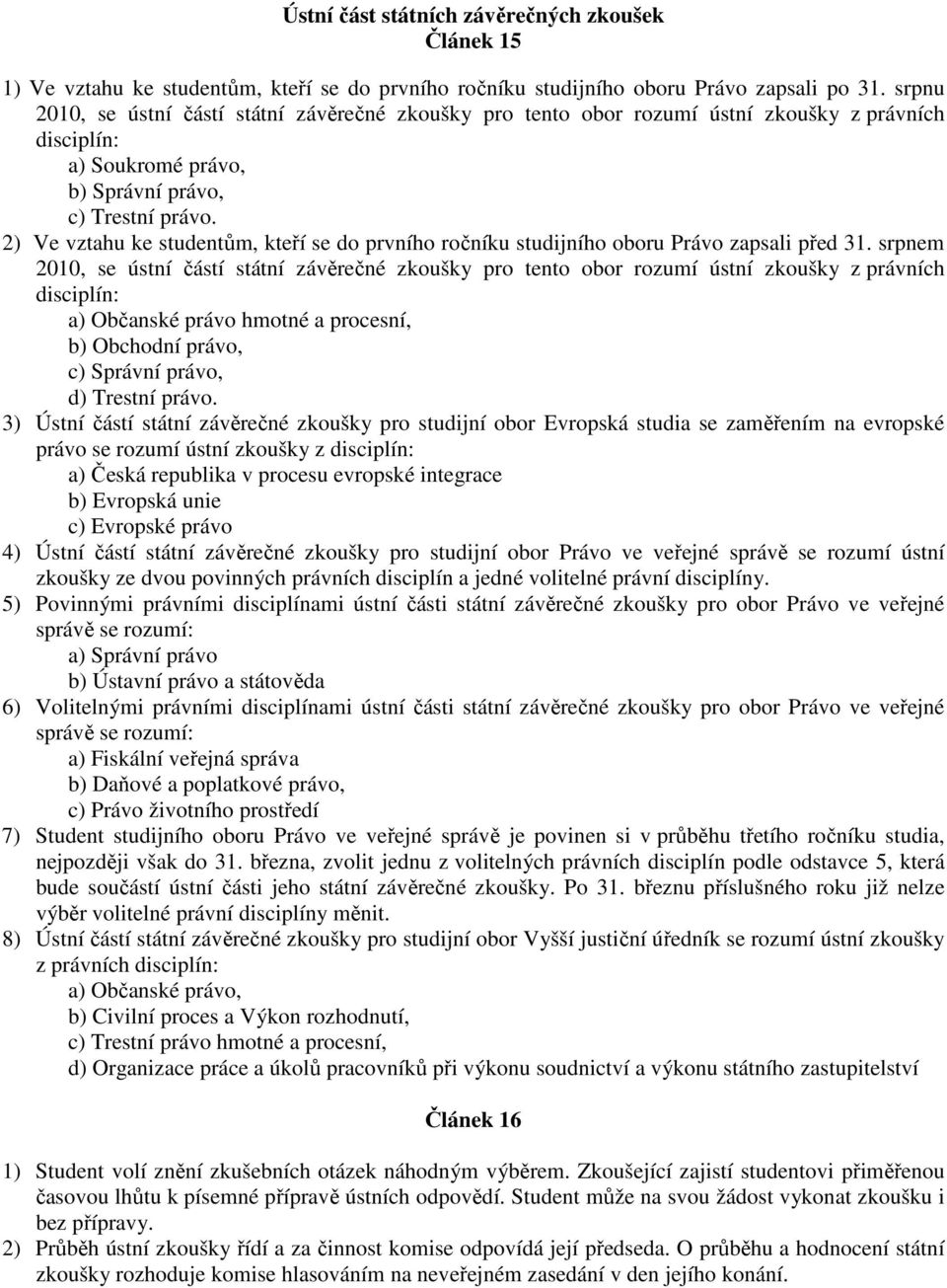 2) Ve vztahu ke studentům, kteří se do prvního ročníku studijního oboru Právo zapsali před 31.