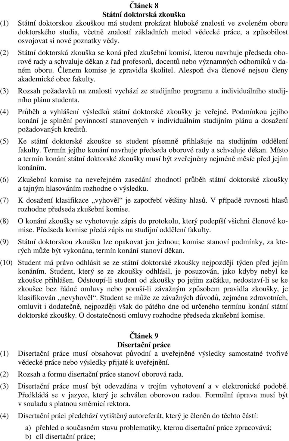 (2) Státní doktorská zkouška se koná před zkušební komisí, kterou navrhuje předseda oborové rady a schvaluje děkan z řad profesorů, docentů nebo významných odborníků v daném oboru.