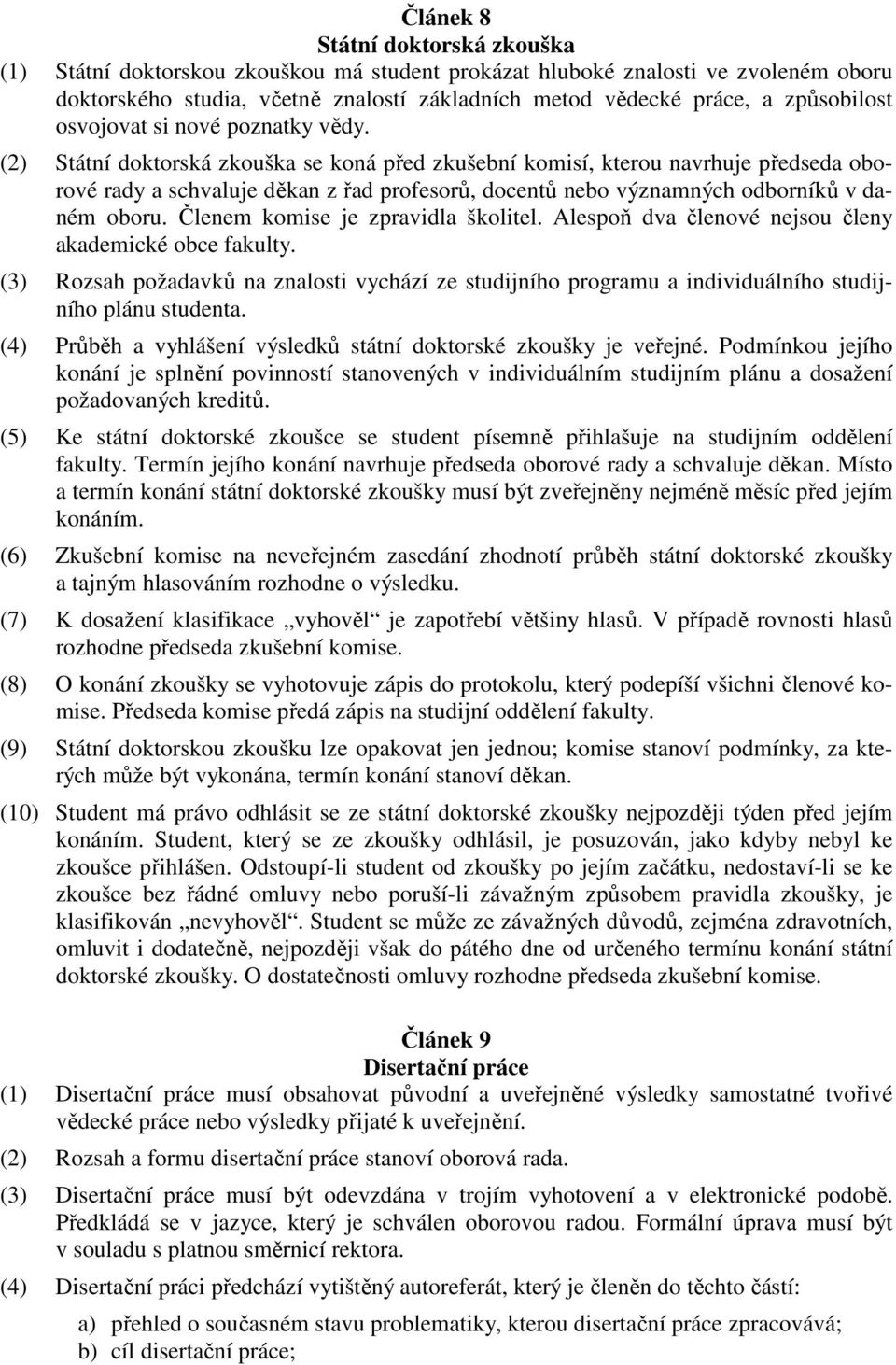 (2) Státní doktorská zkouška se koná před zkušební komisí, kterou navrhuje předseda oborové rady a schvaluje děkan z řad profesorů, docentů nebo významných odborníků v daném oboru.