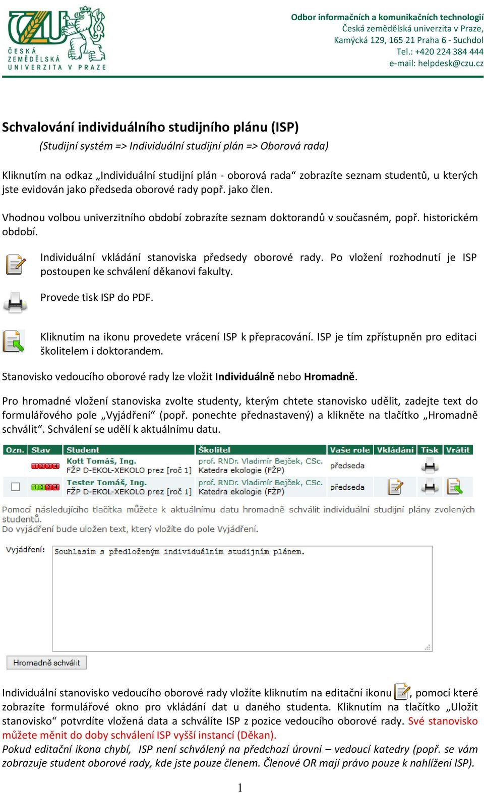 Individuální vkládání stanoviska předsedy oborové rady. Po vložení rozhodnutí je ISP postoupen ke schválení děkanovi fakulty. Provede tisk ISP do PDF.