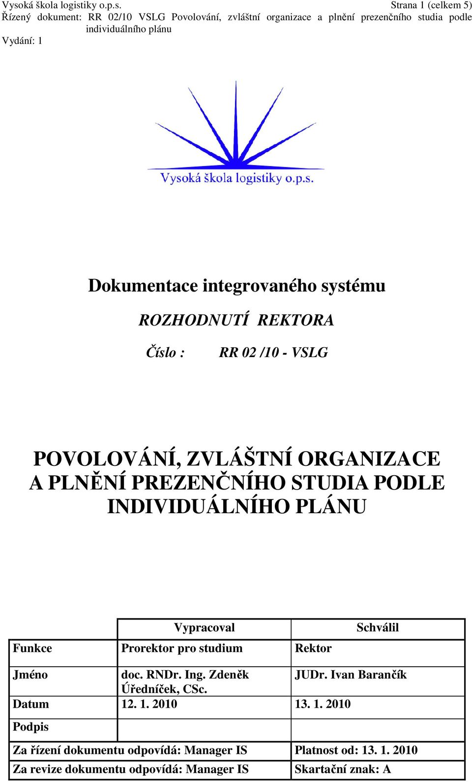 studium Rektor Schválil Jméno doc. RNDr. Ing. Zdeněk JUDr. Ivan Barančík Úředníček, CSc. Datum 12